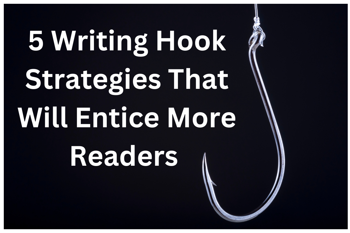 5 Writing Hook Strategies That Will Entice More Readers